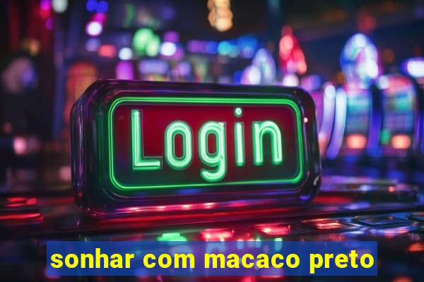 sonhar com macaco preto